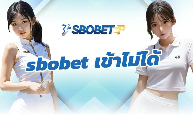 sbobet เข้าไม่ได้ ควรติดต่อใครและต้องทำอย่างไร
